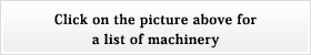 Click on the picture above for a list of machinery